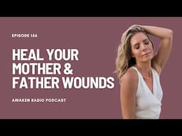 How To Heal Your Mother & Father Wounds