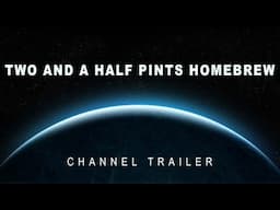 Channel Trailer | Two and a Half Pints Homebrew