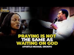 ‼️DIFFERENCE WAITING ON GOD AND PRAYING (SHOCKING REVELATION) - APOSTLE MICHAEL OROKPO