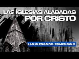 Las Iglesias ALABADAS por Cristo | Las Iglesias del Primer Siglo ⛪