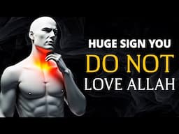 HUGE SIGN THAT YOU DO NOT LOVE ALLAH