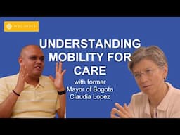 Understanding "Mobility for Care" with Ex-mayor of Bogota Claudia Lopez and Pawan Mulukutla