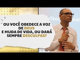 Ou você obedece a voz de Deus e muda de vida, ou dará sempre desculpas