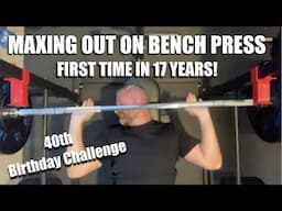 Maxing Out On Bench Press After 17 Years - 40th Birthday Challenge