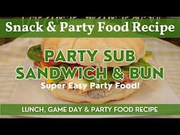 Party Sub Sandwich & Bun Technique | Super Easy Party Food! | Game Day Food, Lunch & Snack Recipe