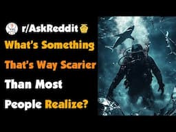 What’s Something That’s Way Scarier Than Most People Realize?