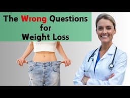 The Wrong Questions for Weight Loss