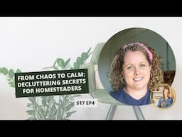 S17: E4: From Chaos to Calm: Decluttering Secrets for Homesteaders