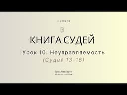 Урок 10. Неуправляемость (Судей 13-16) — Брюс МакЛарти