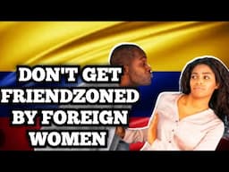 How to NOT get FRIENDZONED BY FOREIGN WOMEN