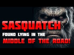 SASQUATCH FOUND LYING IN THE MIDDLE OF THE ROAD!