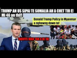 Somalia ah US sipai Trump an a chet tir e! Trump policy in Myanmar lam a nghawng! Tariffs War an tan