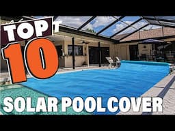 Top 10 Best Solar Pool Covers for Maximum Heat Retention