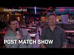 Post Match Show | Middlesbrough (A)