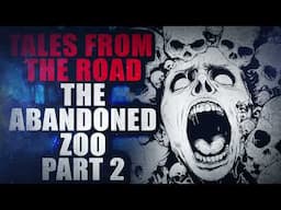 Tales from the Road the Abandoned Zoo (part 2) | Creepypasta Storytime