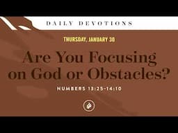 Are You Focusing on God or Obstacles? – Daily Devotional