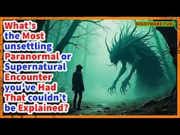 What's the most unsettling paranormal encounter you've had that couldn’t be explained?