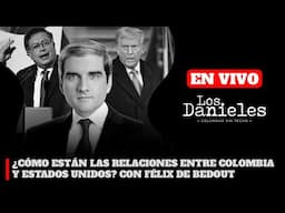 ¿CÓMO ESTÁN LAS RELACIONES ENTRE COLOMBIA Y ESTADOS UNIDOS? CON FÉLIX DE BEDOUT | Los Danieles