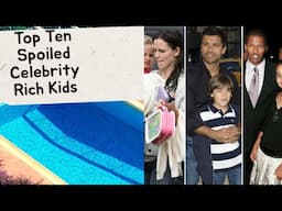 Top Ten Spoiled Celebrity Rich Kids