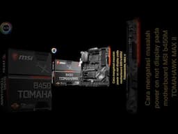 Cara mengatasi masalah power on not display pada motherboard MSI B450M TOMAHAWK MAX II.