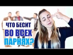 ЧТО РАЗДРАЖАЕТ ДЕВУШЕК В ПАРНЯХ?