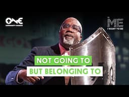 Not Going To... But Belonging To | A Message from Dr. Conway Edwards