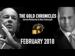 February 2018 The Gold Chronicles with Jim Rickards and Alex Stanczyk