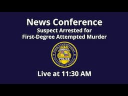 News Conference: Suspect Arrested for First-Degree Attempted Murder