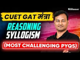 Syllogism - Most Challenging PYQs ✍🏻| CUET 2025 Logical Reasoning 📚| CUET GAT Preparation 🎯