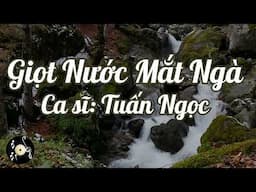 Giọt Nước Mắt Ngà -  Tuấn Ngọc | Nhạc sĩ: Ngô Thụy Miên