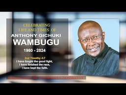 CELEBRATING LIFE & TIMES OF ANTHONY GICHUK1 WAMBUGU