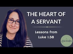 The Heart of a Servant: Lessons from Luke 1:38