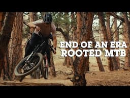 The End of An Era | Rooted MTB